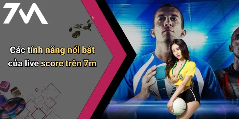 Các tính năng nổi bật của live score trên 7m