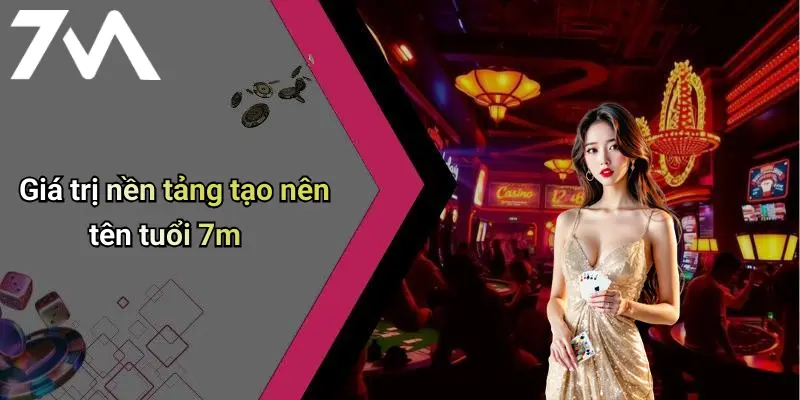 Giá trị nền tảng tạo nên tên tuổi 7m