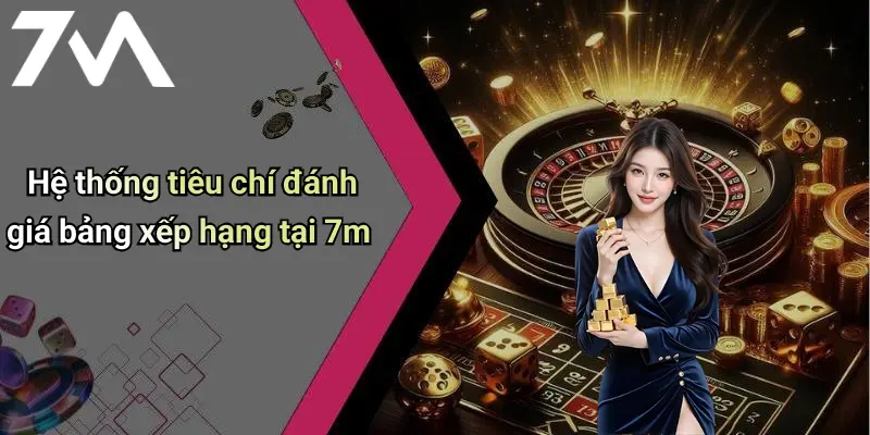Hệ thống tiêu chí đánh giá bảng xếp hạng tại 7m