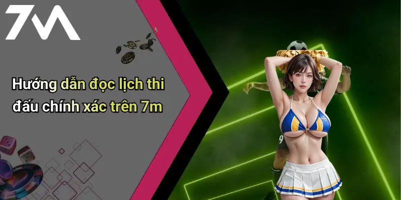 Hướng dẫn đọc lịch thi đấu chính xác trên 7m