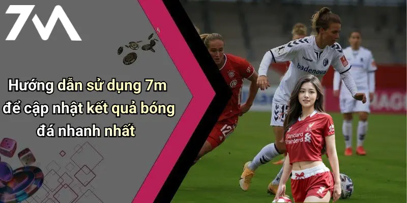 Hướng dẫn sử dụng 7m để cập nhật kết quả bóng đá nhanh nhất