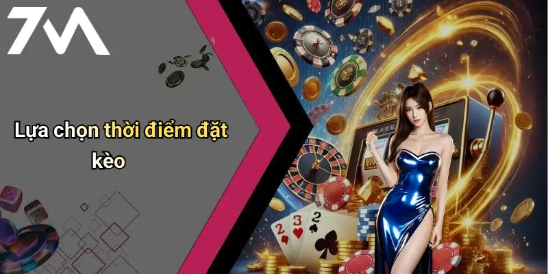 Lựa chọn thời điểm đặt kèo