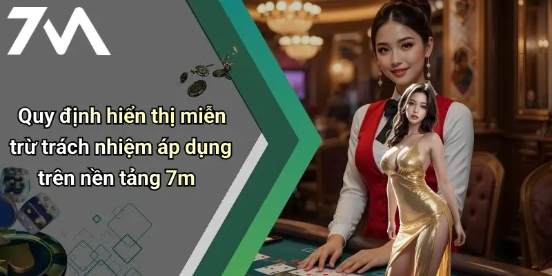 Quy định hiển thị miễn trừ trách nhiệm áp dụng trên nền tảng 7m
