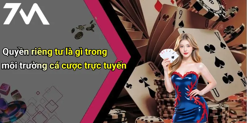 Quyền riêng tư là gì trong môi trường cá cược trực tuyến