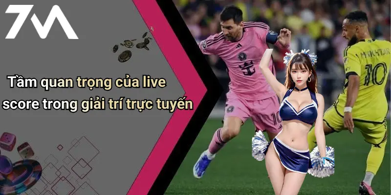 Tầm quan trọng của live score trong giải trí trực tuyến