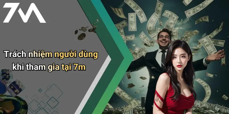 Trách nhiệm người dùng khi tham gia tại 7m