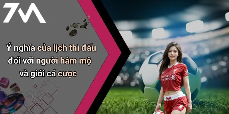 Ý nghĩa của lịch thi đấu đối với người hâm mộ và giới cá cược