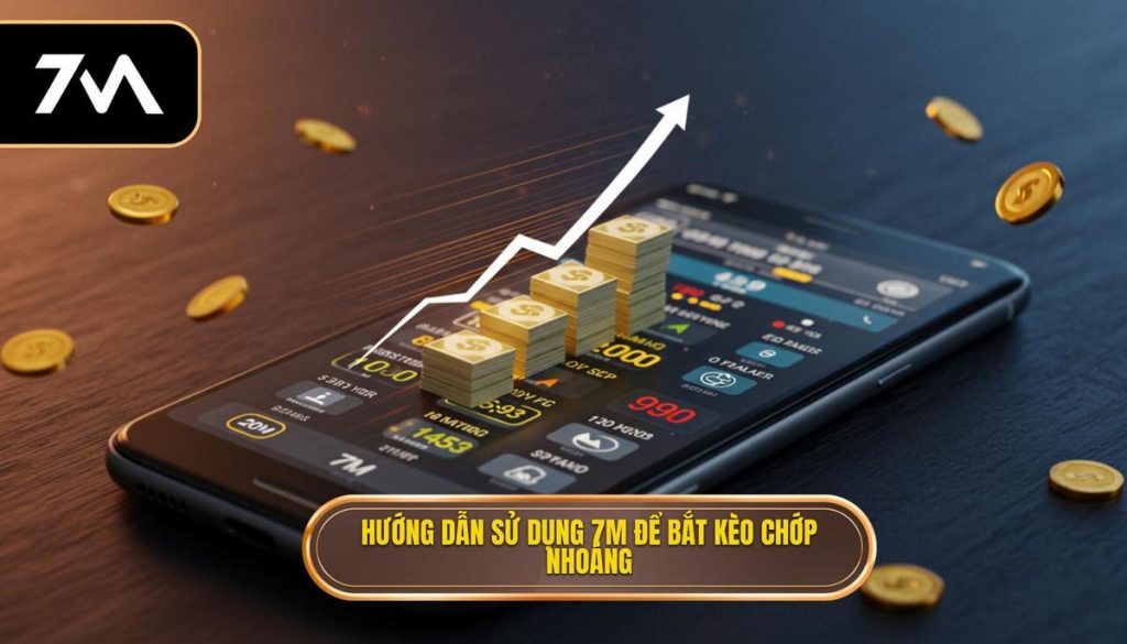 Hướng dẫn sử dụng 7M để bắt kèo chớp nhoáng