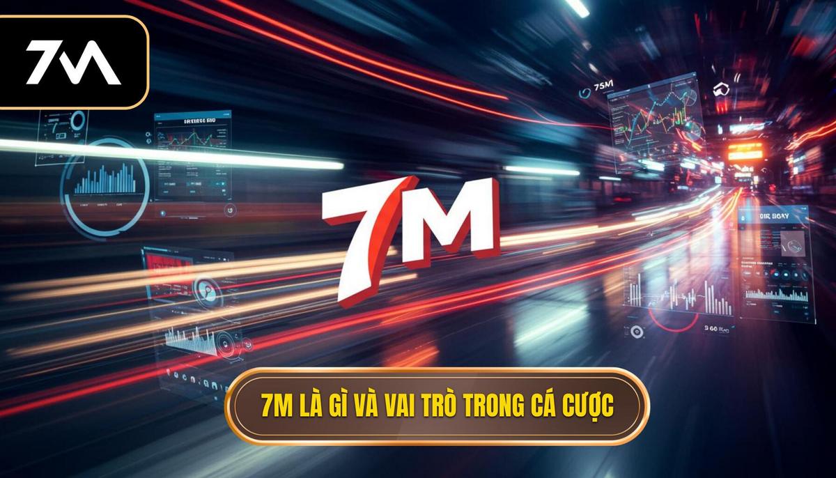 Phần 1_ 7M là gì và tầm quan trọng trong cá cược tốc độ