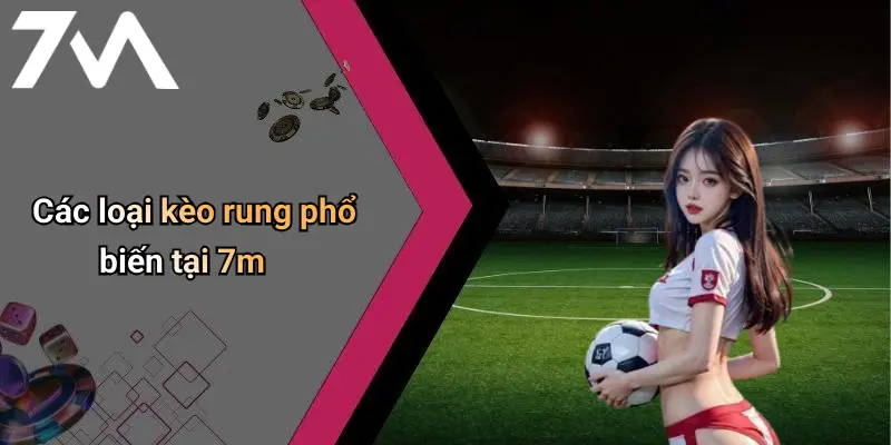 Các loại kèo rung phổ biến tại 7m