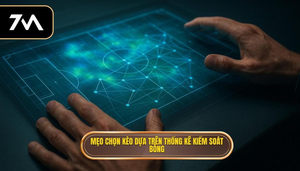 Mẹo chọn kèo dựa trên thống kê kiểm soát bóng