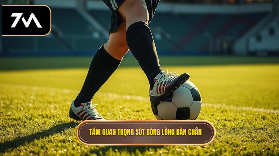 Tầm quan trọng sút bóng lòng bàn chân