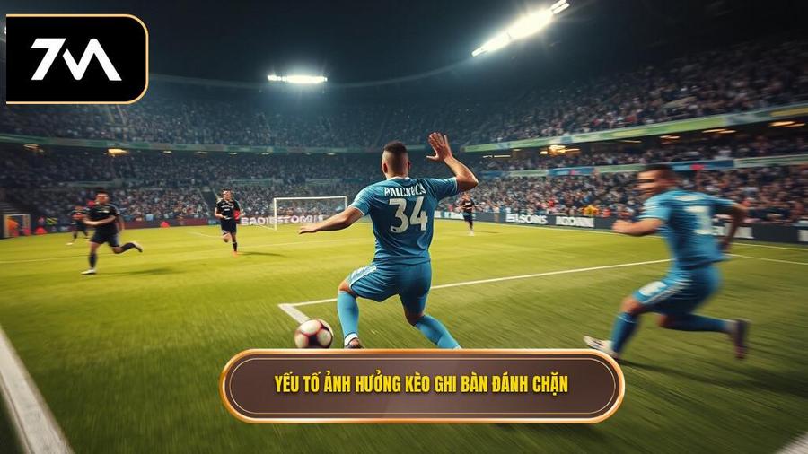 Yếu tố ảnh hưởng kèo ghi bàn đánh chặn