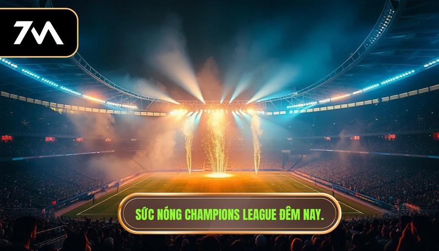 Sức nóng Champions League đêm nay.
