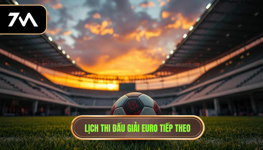 1. Lịch thi đấu giải Euro tiếp theo