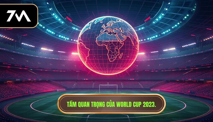 3. Tầm quan trọng của World Cup 2023.