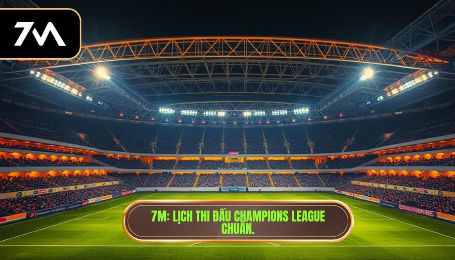 7M_ Lịch thi đấu Champions League chuẩn.