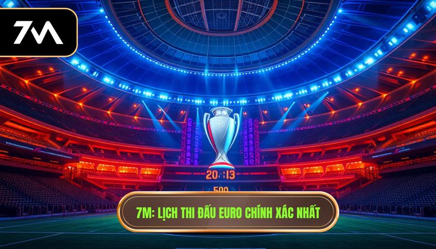7M_ Lịch thi đấu Euro chính xác nhất